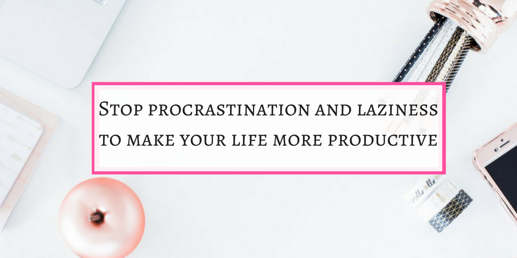 Stop procrastination and laziness to be productive 