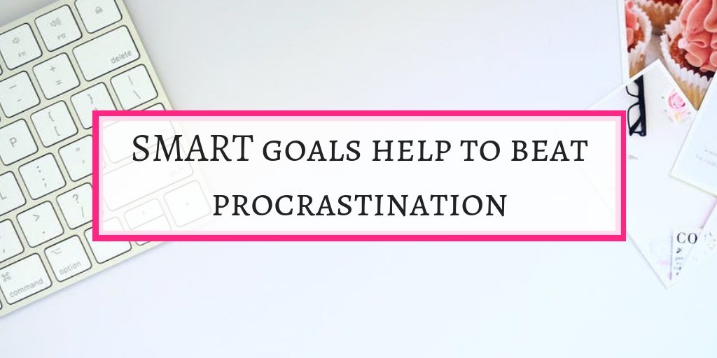 Set SMART goals help to beat procrastination