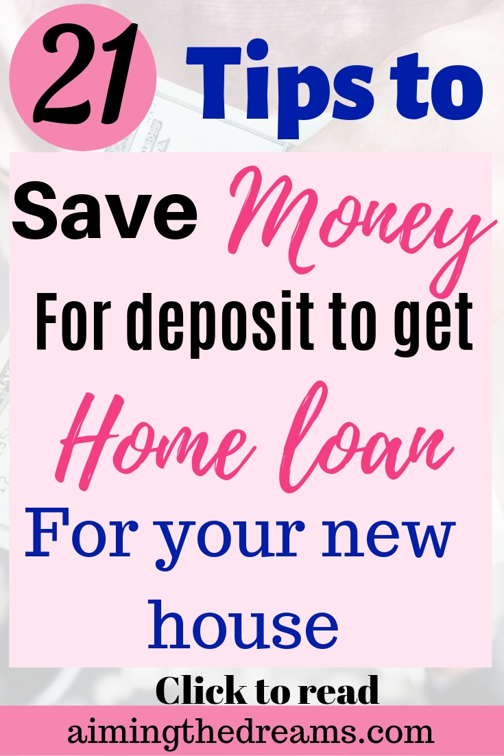 21 tips to save money for home loan . This will help you in saving money for deposit to buy your new home. 