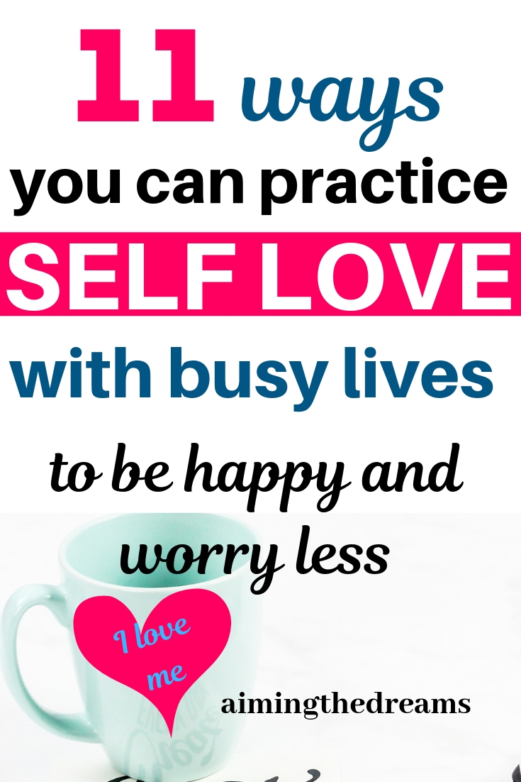11 ways you can practice self love with busy lives to be happy and worry less.