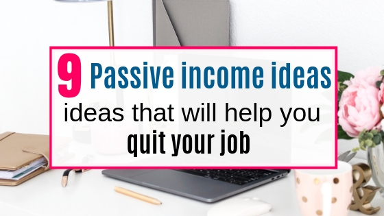 9 passive income ideas that can help you quit you r job