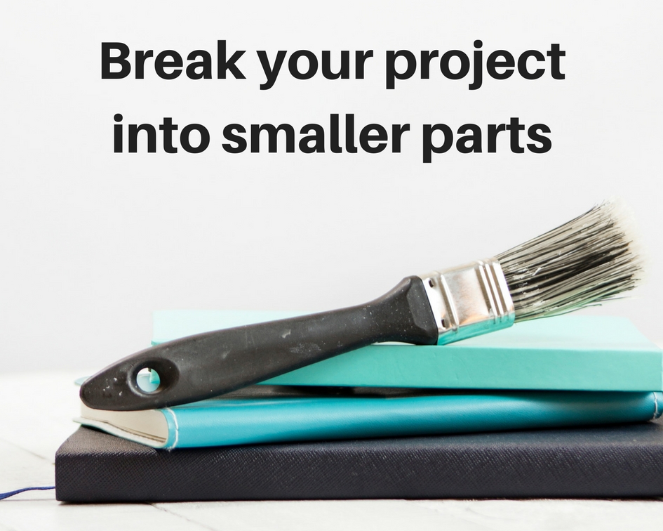 Break your project into smaller parts