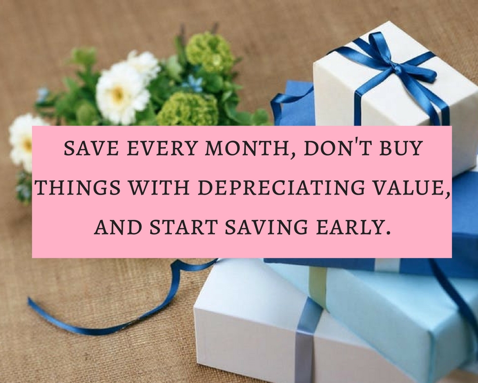 save every month, don’t buy things with depreciatinng value