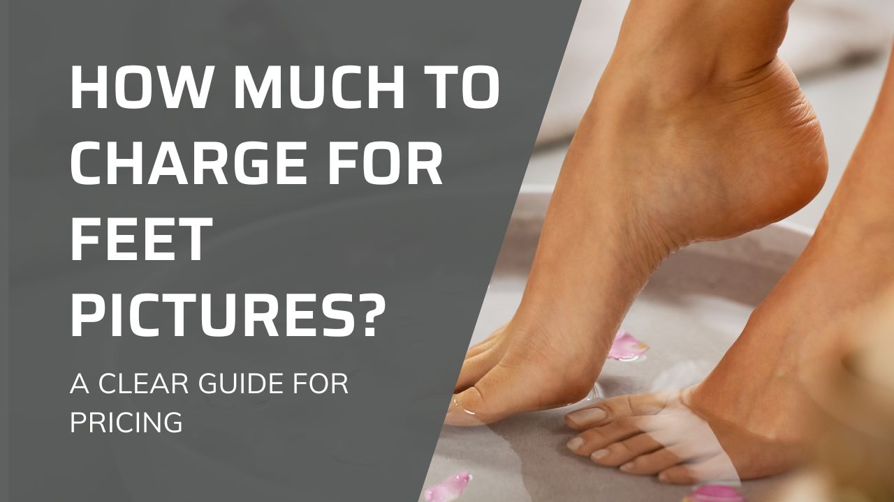 How Much to Charge for Feet Pictures? A Clear Guide for Pricing