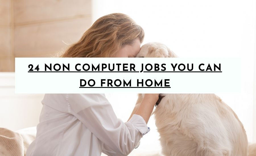 24 Non Computer Jobs You Can Do From Home