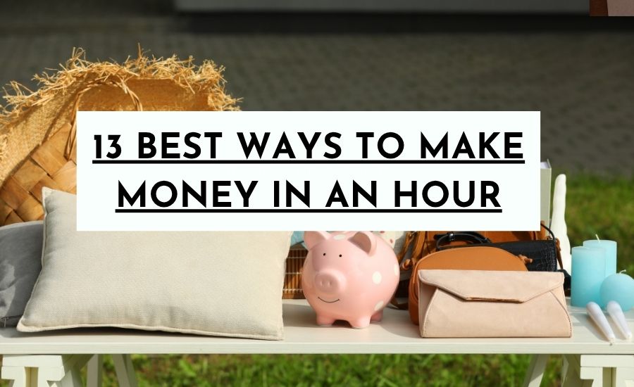 13 Best Ways To Make Money in An Hour