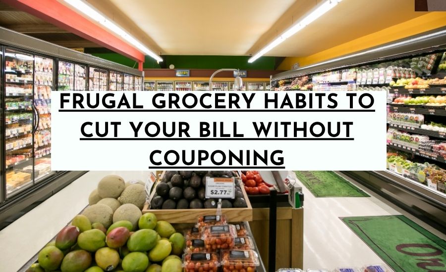 Frugal Grocery Habits To Cut Your Bill Without Couponing