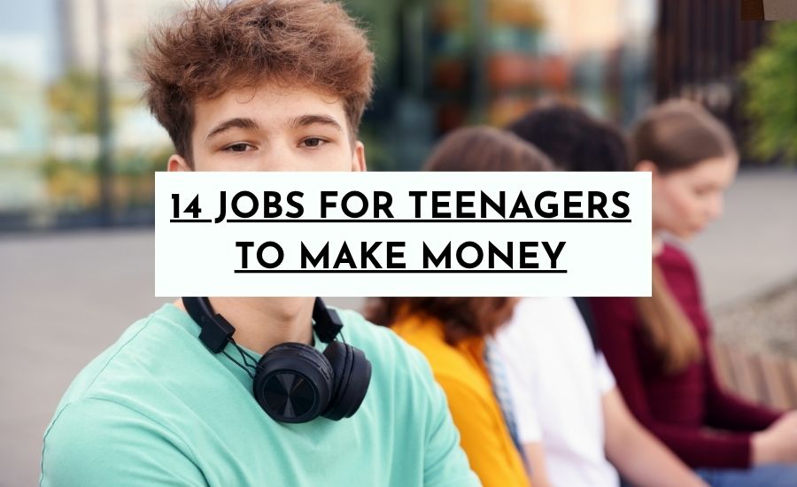14 Jobs For Teenagers To Make Money