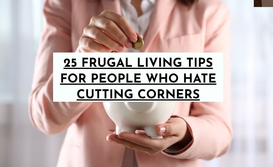 Frugal Living Tips for People Who Hate Cutting Corners