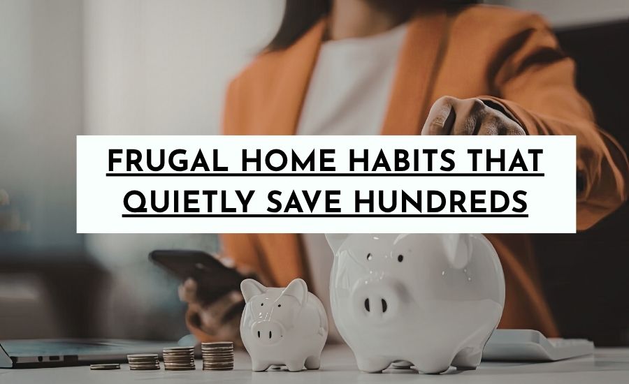 Frugal Home Habits That Quietly Save Hundreds